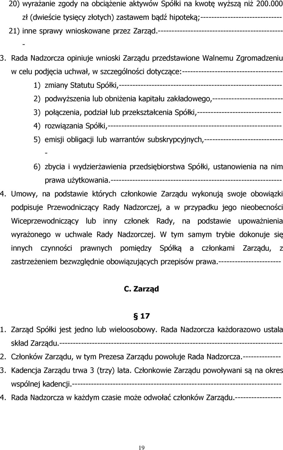 Rada Nadzorcza opiniuje wnioski Zarządu przedstawione Walnemu Zgromadzeniu w celu podjęcia uchwał, w szczególności dotyczące:------------------------------------- 1) zmiany Statutu