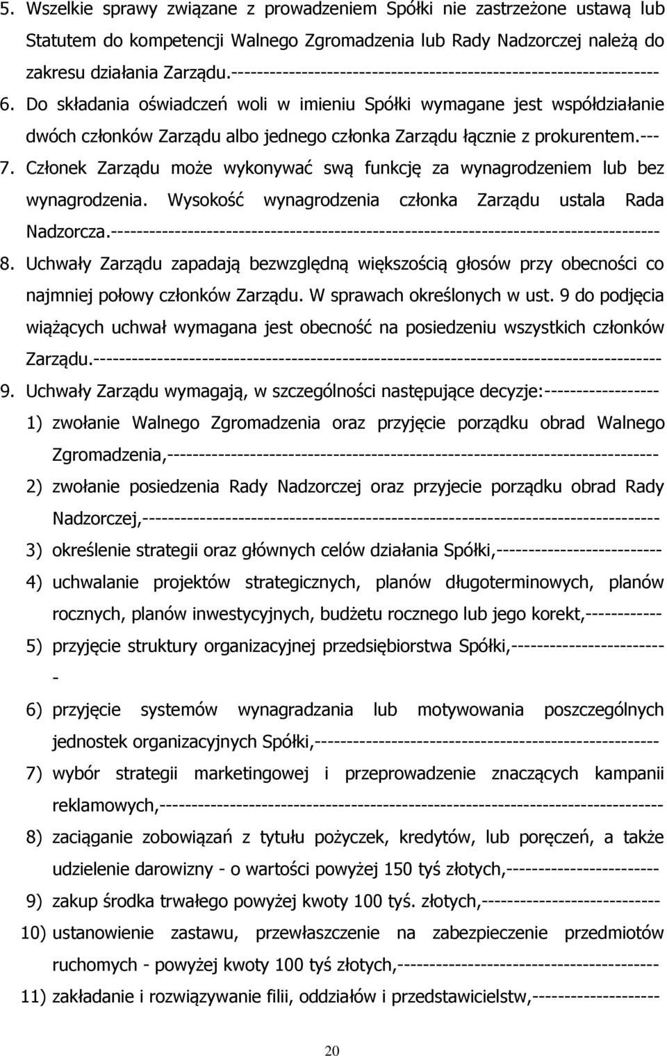 Do składania oświadczeń woli w imieniu Spółki wymagane jest współdziałanie dwóch członków Zarządu albo jednego członka Zarządu łącznie z prokurentem.--- 7.
