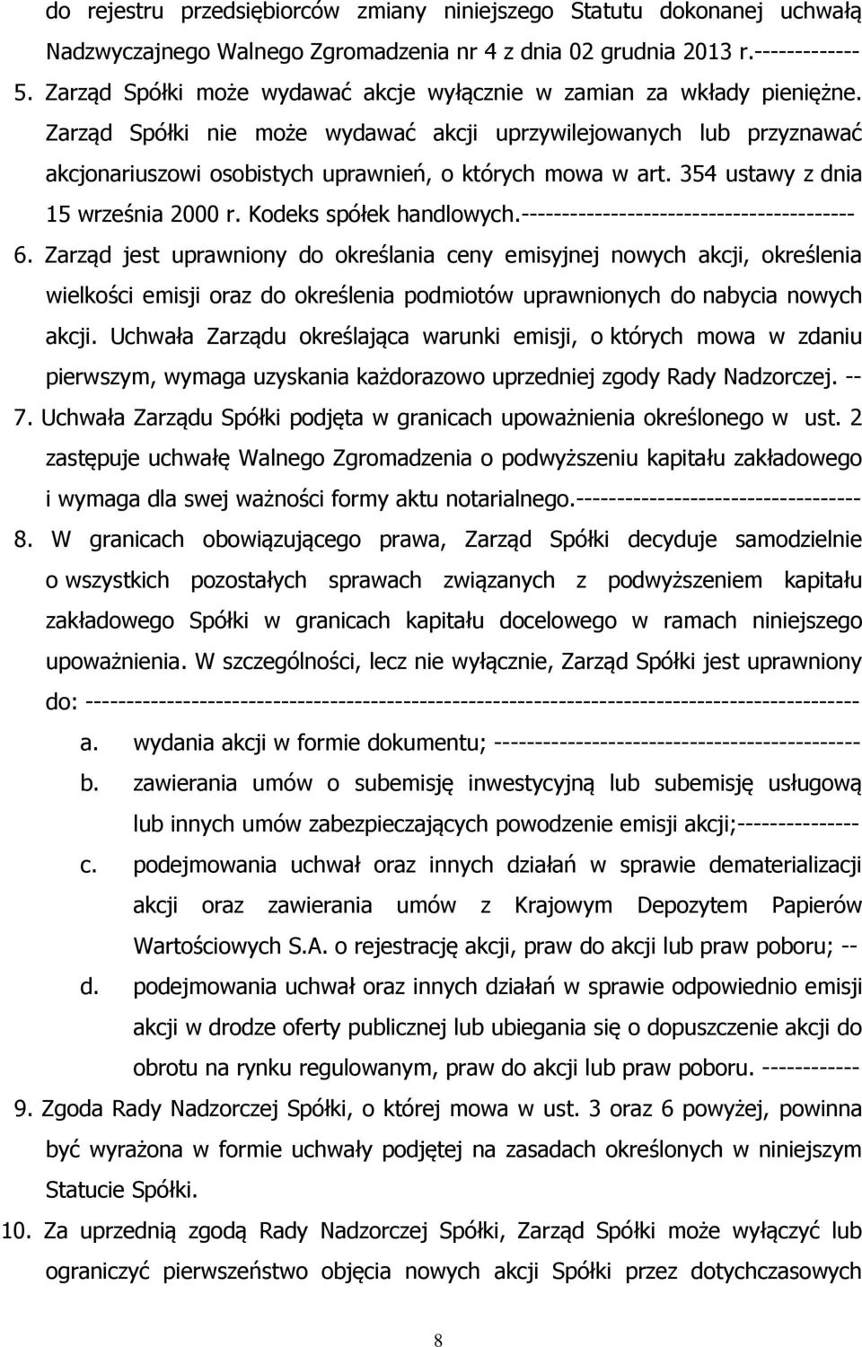 Zarząd Spółki nie może wydawać akcji uprzywilejowanych lub przyznawać akcjonariuszowi osobistych uprawnień, o których mowa w art. 354 ustawy z dnia 15 września 2000 r. Kodeks spółek handlowych.