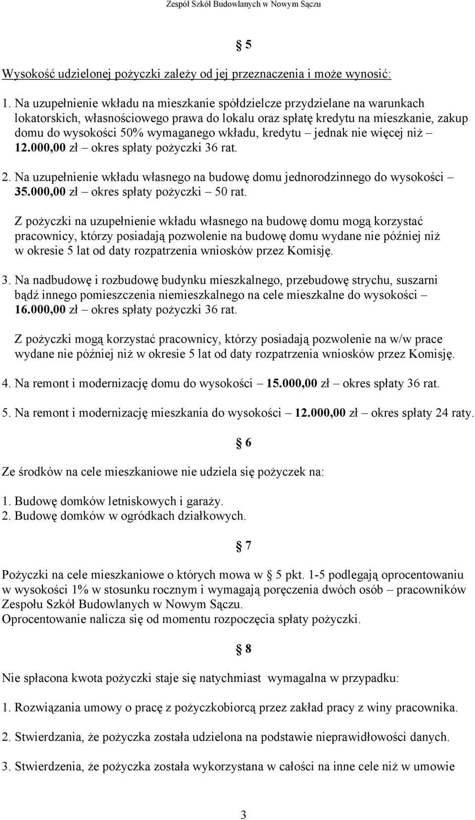 wkładu, kredytu jednak nie więcej niż 12.000,00 zł okres spłaty pożyczki 36 rat. 2. Na uzupełnienie wkładu własnego na budowę domu jednorodzinnego do wysokości 35.