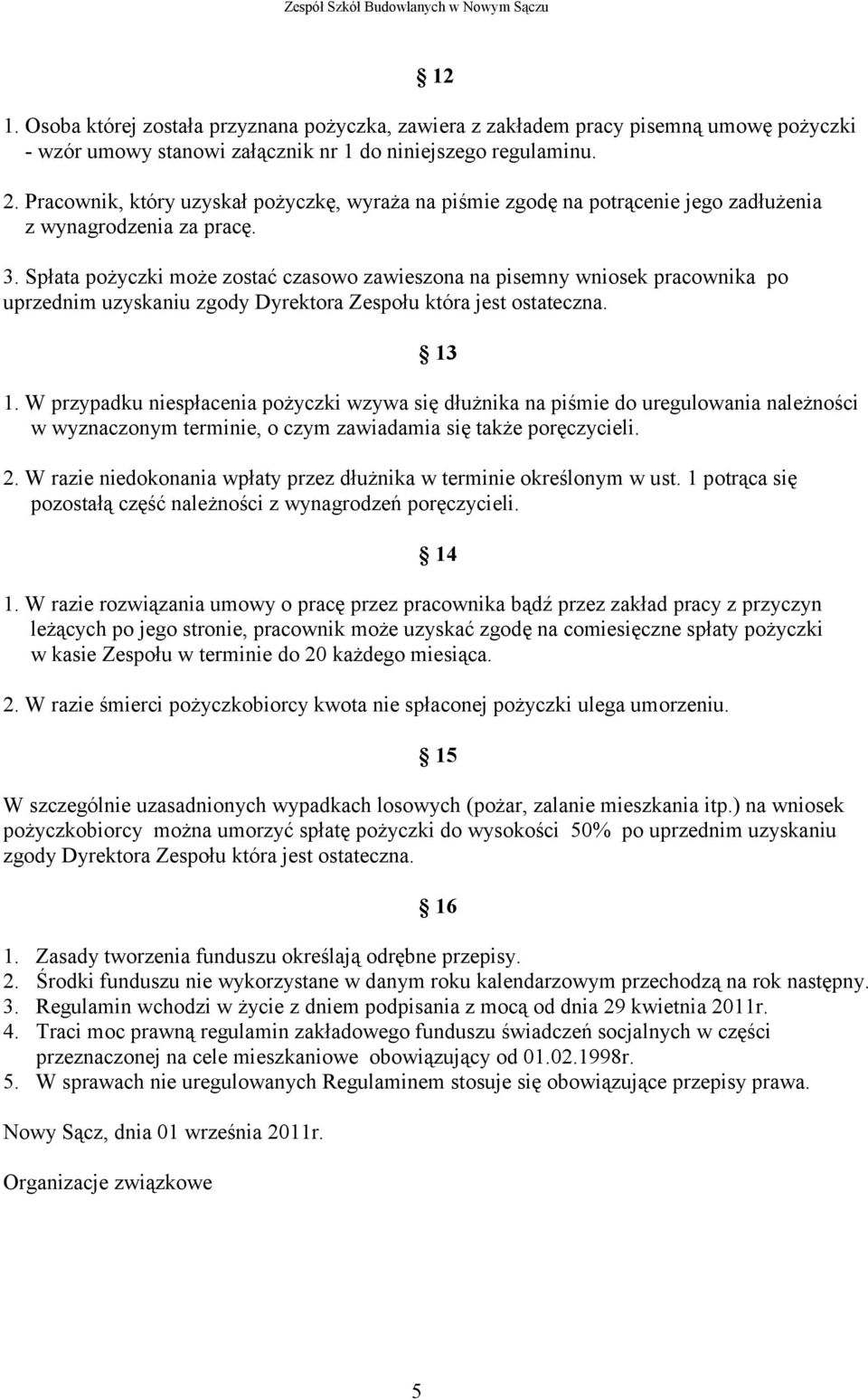 Spłata pożyczki może zostać czasowo zawieszona na pisemny wniosek pracownika po uprzednim uzyskaniu zgody Dyrektora Zespołu która jest ostateczna. 13 1.