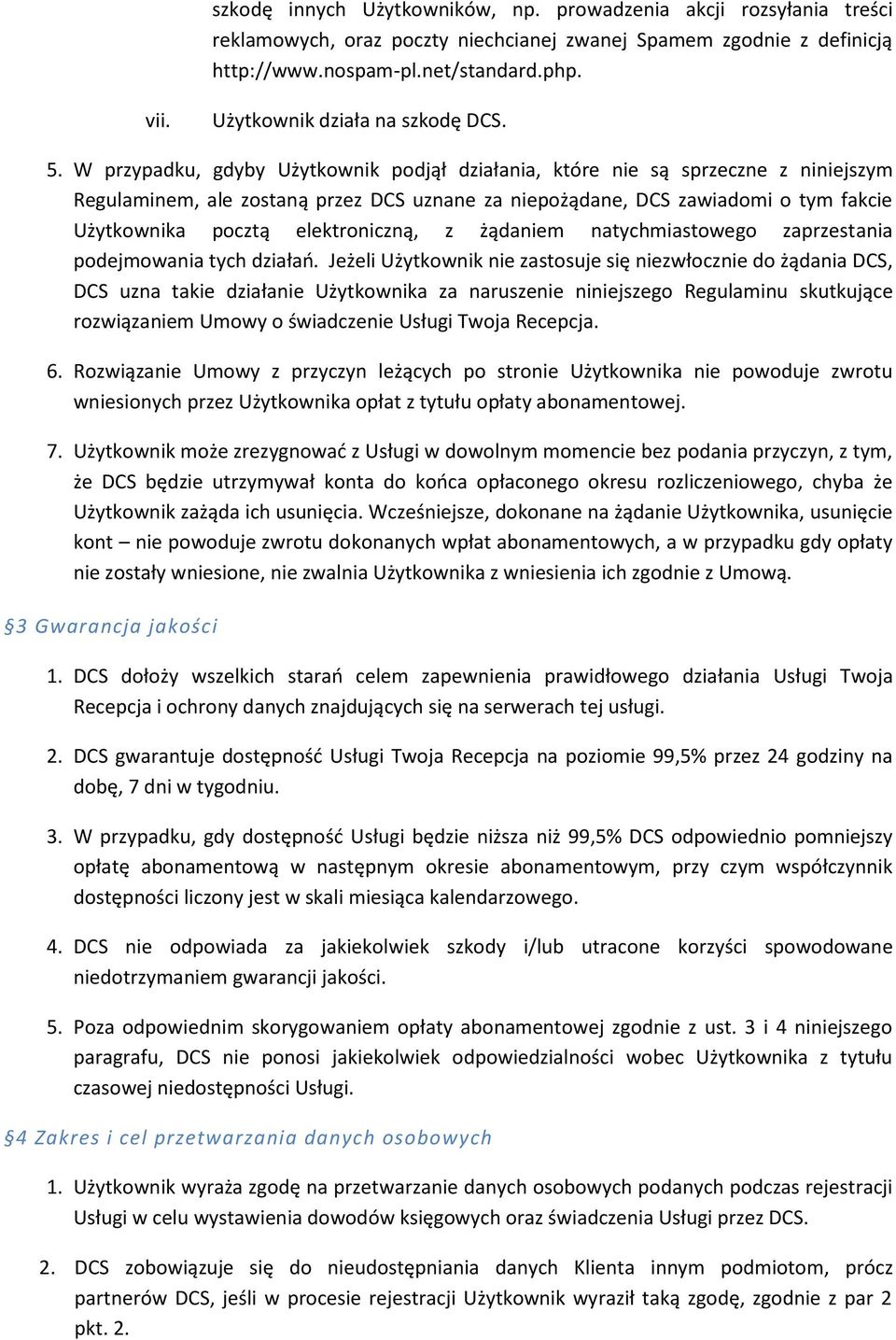 W przypadku, gdyby Użytkownik podjął działania, które nie są sprzeczne z niniejszym Regulaminem, ale zostaną przez DCS uznane za niepożądane, DCS zawiadomi o tym fakcie Użytkownika pocztą