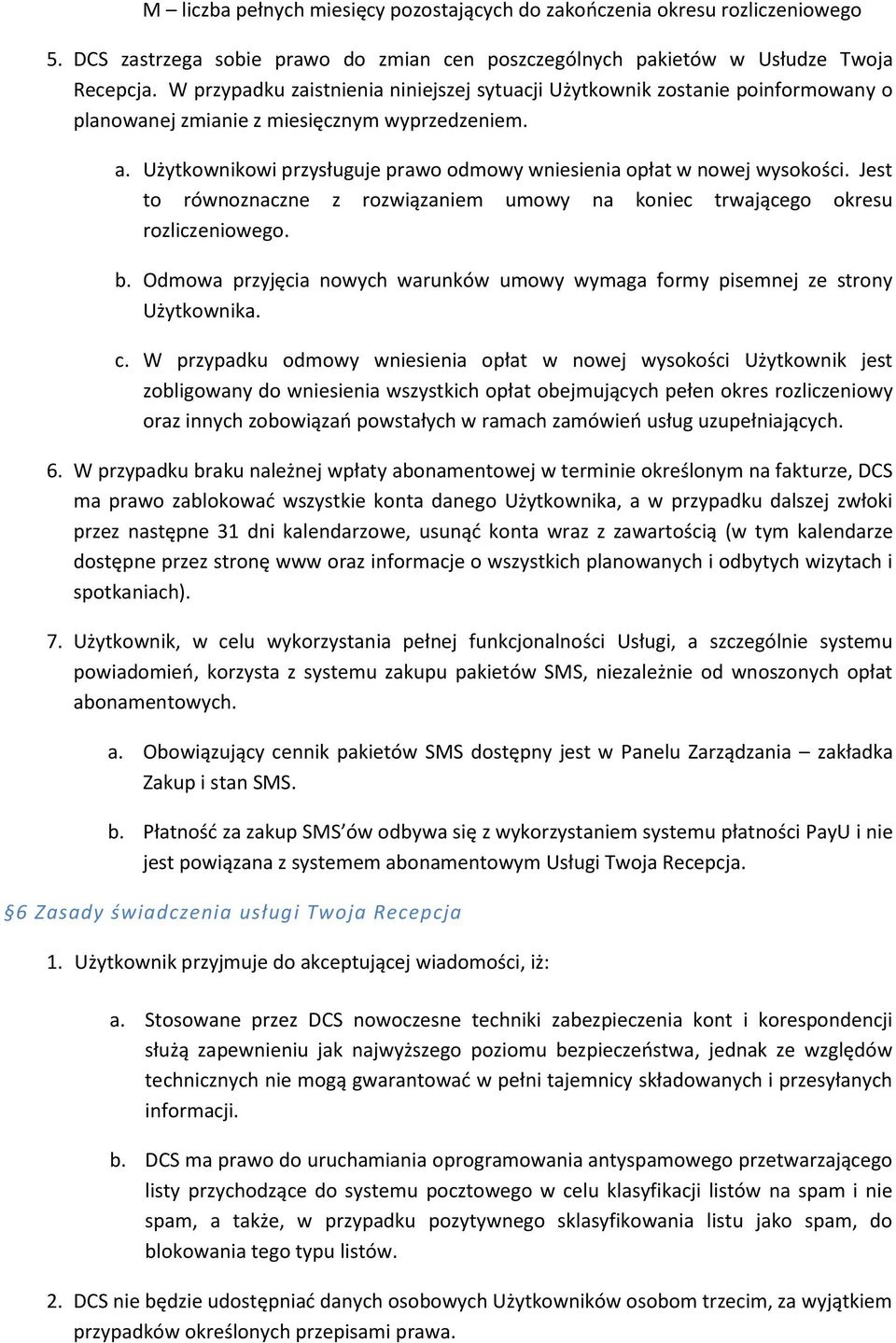 Użytkownikowi przysługuje prawo odmowy wniesienia opłat w nowej wysokości. Jest to równoznaczne z rozwiązaniem umowy na koniec trwającego okresu rozliczeniowego. b.