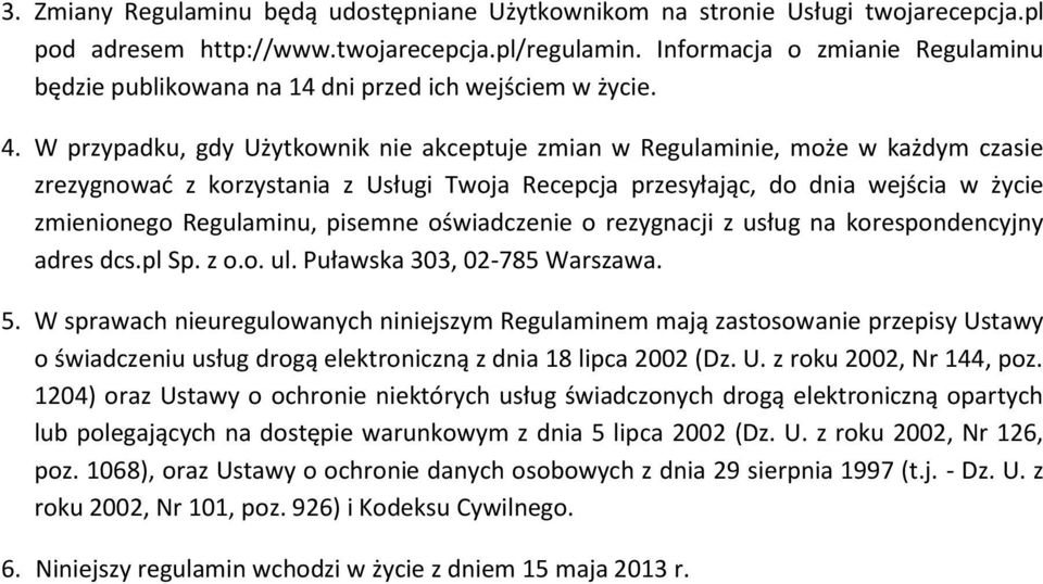 W przypadku, gdy Użytkownik nie akceptuje zmian w Regulaminie, może w każdym czasie zrezygnować z korzystania z Usługi Twoja Recepcja przesyłając, do dnia wejścia w życie zmienionego Regulaminu,