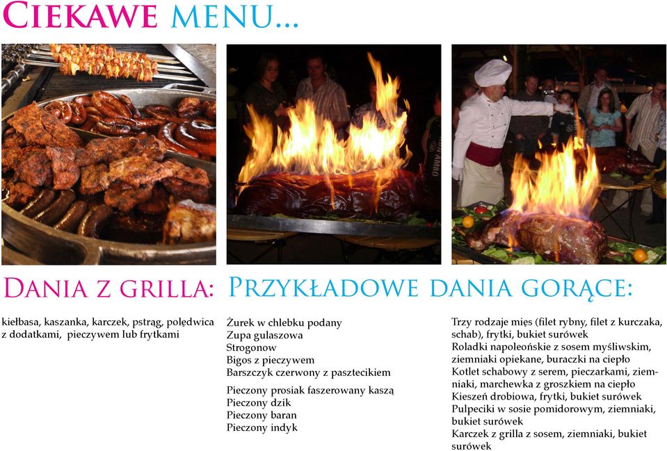 Bigos z pieczywem Barszczyk czerwony z pasztecikiem Pieczony prosiak faszerowany kaszą Pieczony dzik Pieczony baran Pieczony indyk Trzy rodzaje mięs (filet rybny, filet z