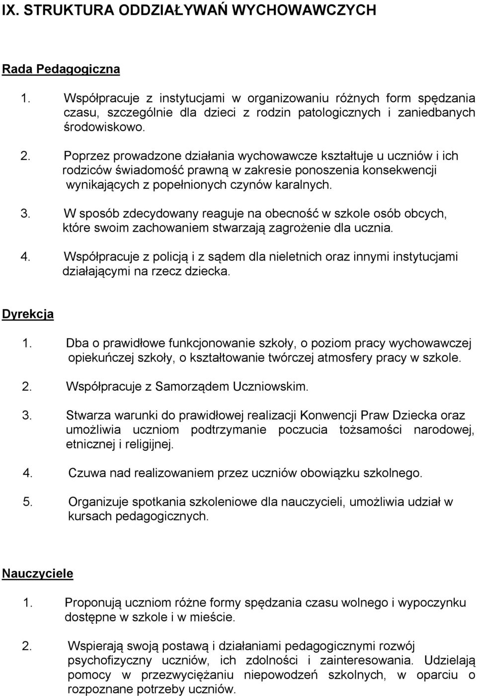 Poprzez prowadzone działania wychowawcze kształtuje u uczniów i ich rodziców świadomość prawną w zakresie ponoszenia konsekwencji wynikających z popełnionych czynów karalnych. 3.