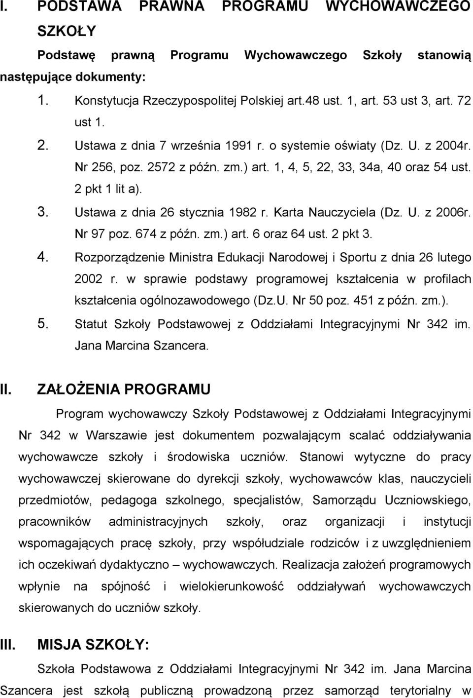 Karta Nauczyciela (Dz. U. z 2006r. Nr 97 poz. 674 z późn. zm.) art. 6 oraz 64 ust. 2 pkt 3. 4. Rozporządzenie Ministra Edukacji Narodowej i Sportu z dnia 26 lutego 2002 r.