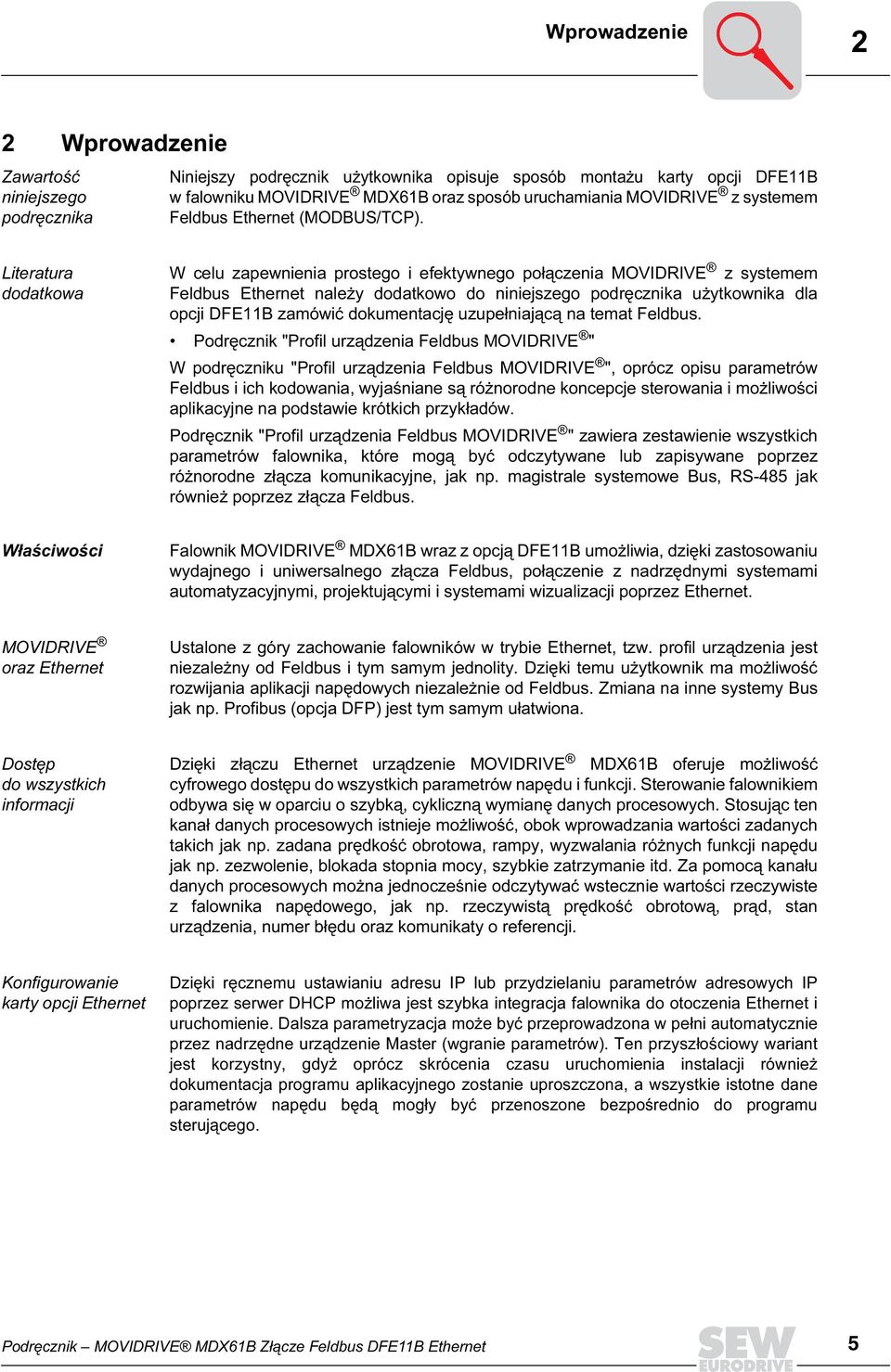 Literatura dodatkowa W celu zapewnienia prostego i efektywnego połączenia MOVIDRIVE z systemem Feldbus Ethernet należy dodatkowo do niniejszego podręcznika użytkownika dla opcji DFE11B zamówić
