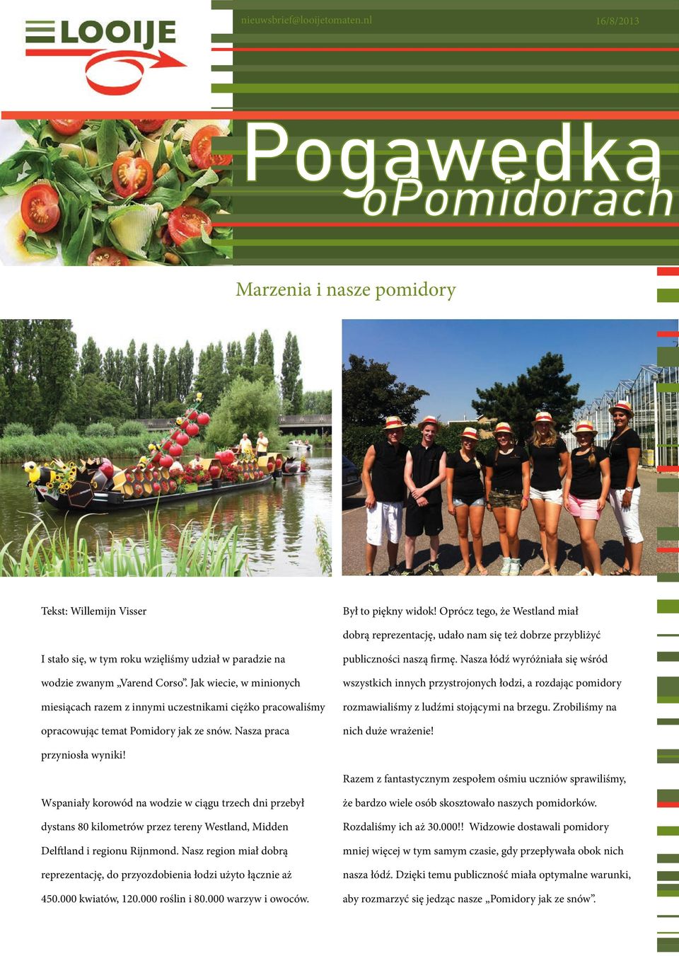 Jak wiecie, w minionych miesiącach razem z innymi uczestnikami ciężko pracowaliśmy opracowując temat Pomidory jak ze snów. Nasza praca publiczności naszą firmę.
