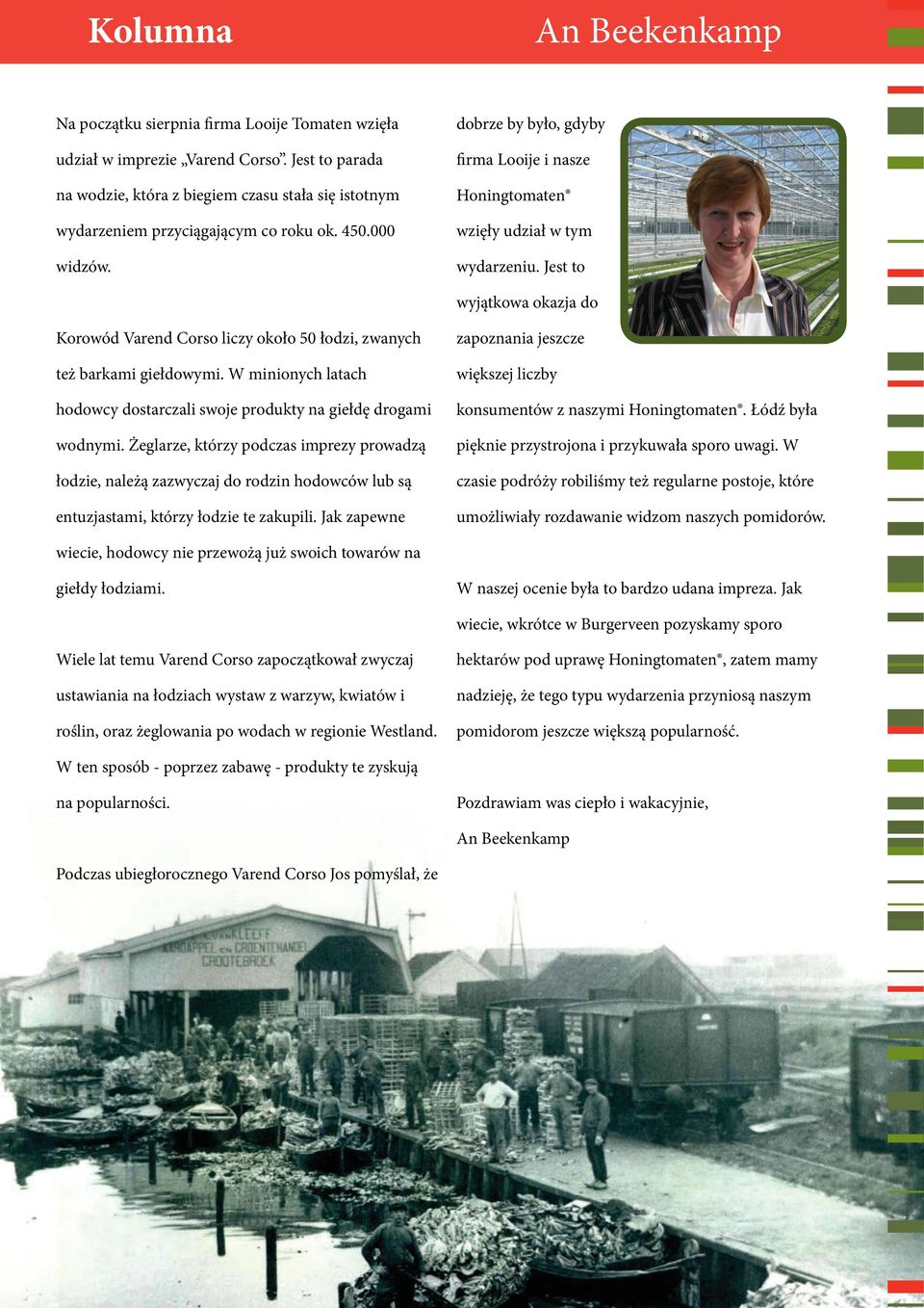 dobrze by było, gdyby firma Looije i nasze Honingtomaten wzięły udział w tym wydarzeniu. Jest to wyjątkowa okazja do Korowód Varend Corso liczy około 50 łodzi, zwanych też barkami giełdowymi.