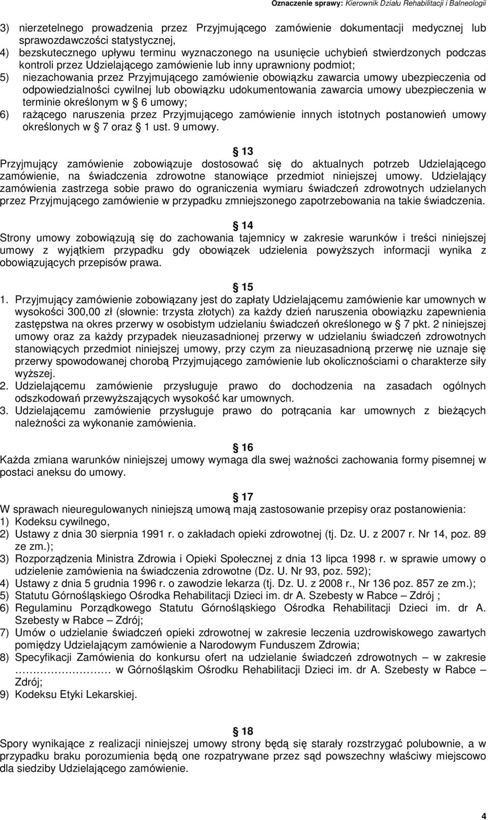 cywilnej lub obowiązku udokumentowania zawarcia umowy ubezpieczenia w terminie określonym w 6 umowy; 6) raŝącego naruszenia przez Przyjmującego zamówienie innych istotnych postanowień umowy