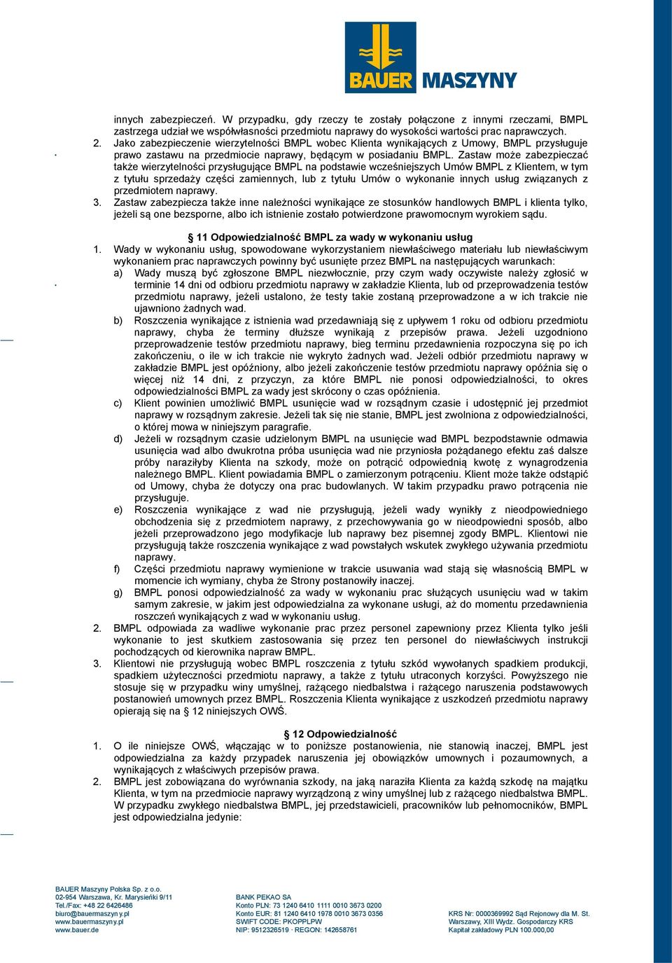 Zastaw może zabezpieczać także wierzytelności przysługujące BMPL na podstawie wcześniejszych Umów BMPL z Klientem, w tym z tytułu sprzedaży części zamiennych, lub z tytułu Umów o wykonanie innych