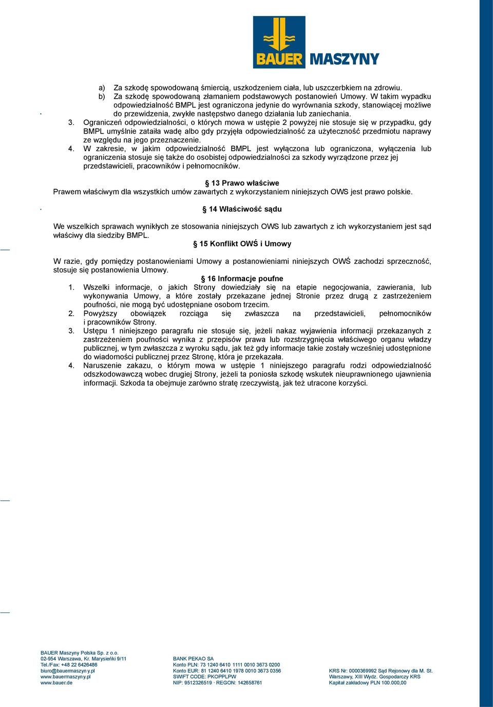 Ograniczeń odpowiedzialności, o których mowa w ustępie 2 powyżej nie stosuje się w przypadku, gdy BMPL umyślnie zataiła wadę albo gdy przyjęła odpowiedzialność za użyteczność przedmiotu naprawy ze