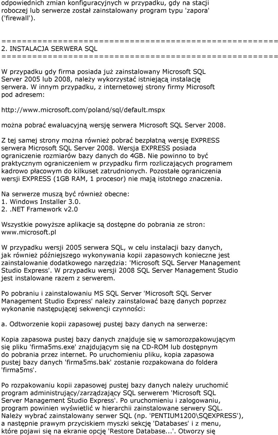 W innym przypadku, z internetowej strony firmy Microsoft pod adresem: http://www.microsoft.com/poland/sql/default.mspx można pobrać ewaluacyjną wersję serwera Microsoft SQL Server 2008.