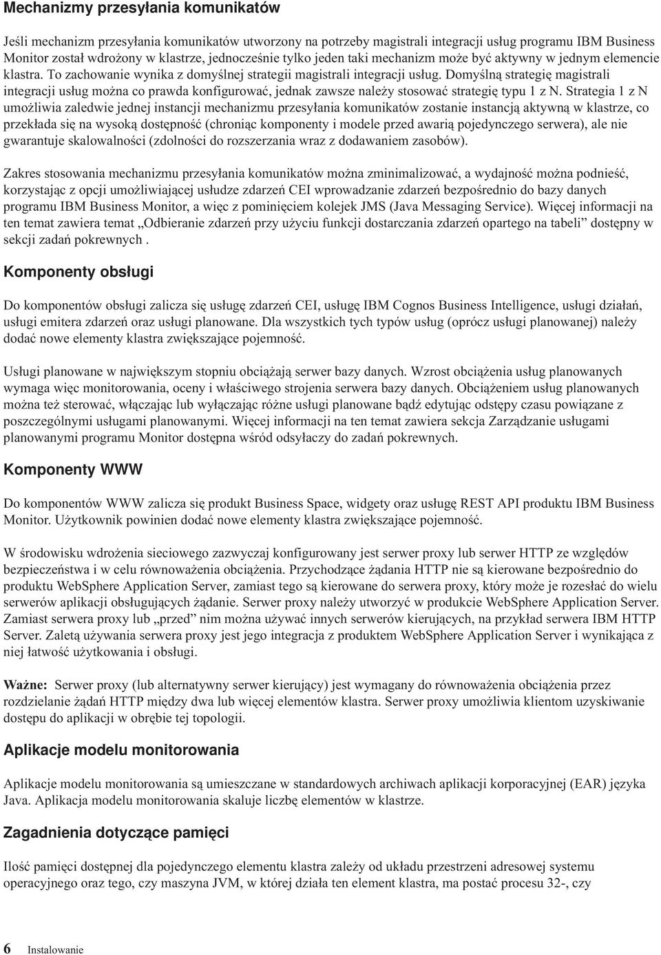 Domyślną strategię magistrali integracji usług można co prawda konfigurować, jednak zawsze należy stosować strategię typu 1zN.