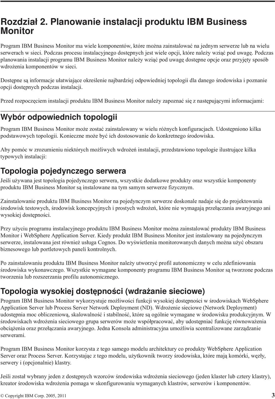 Podczas planowania instalacji programu IBM Business Monitor należy wziąć pod uwagę dostępne opcje oraz przyjęty sposób wdrożenia komponentów w sieci.