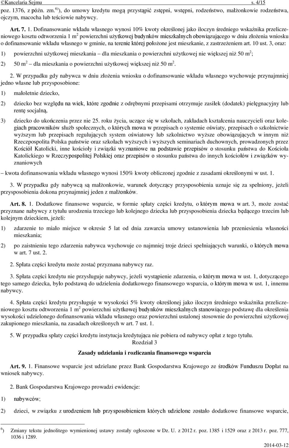 Dofinansowanie wkładu własnego wynosi 10% kwoty określonej jako iloczyn średniego wskaźnika przeliczeniowego kosztu odtworzenia 1 m 2 powierzchni użytkowej budynków mieszkalnych obowiązującego w dniu