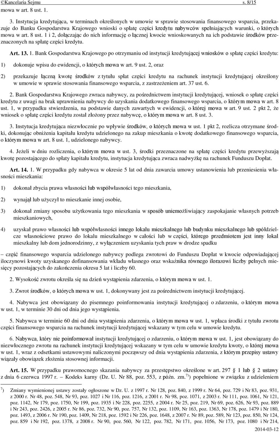 warunki, o których mowa w art. 8 ust. 1 i 2, dołączając do nich informację o łącznej kwocie wnioskowanych na ich podstawie środków przeznaczonych na spłatę części kredytu. Art. 13. 1. Bank Gospodarstwa Krajowego po otrzymaniu od instytucji kredytującej wniosków o spłatę części kredytu: 1) dokonuje wpisu do ewidencji, o których mowa w art.