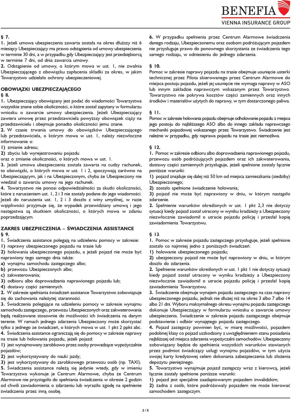 1, nie zwalnia Ubezpieczającego z obowiązku zapłacenia składki za okres, w jakim Towarzystwo udzielało ochrony ubezpieczeniowej. Obowiązki Ubezpieczającego 8. 1.