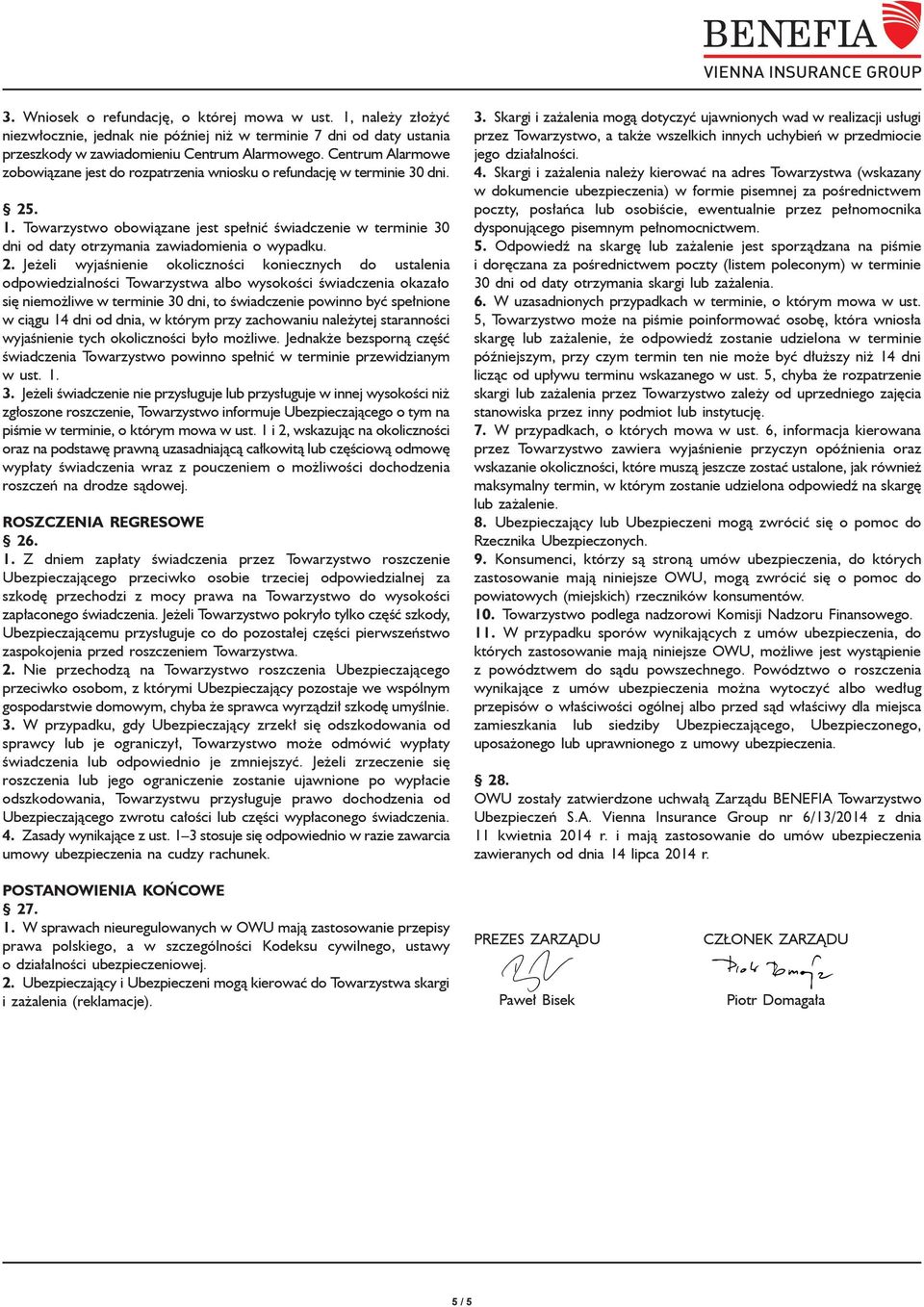 Towarzystwo obowiązane jest spełnić świadczenie w terminie 30 dni od daty otrzymania zawiadomienia o wypadku. 2.