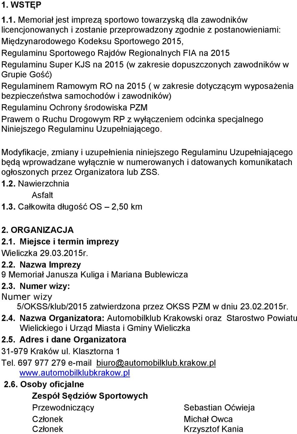 bezpieczeństwa samochodów i zawodników) Regulaminu Ochrony środowiska PZM Prawem o Ruchu Drogowym RP z wyłączeniem odcinka specjalnego Niniejszego Regulaminu Uzupełniającego.