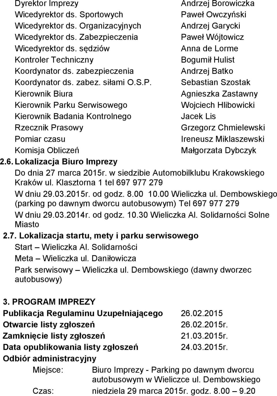 Sebastian Szostak Kierownik Biura Agnieszka Zastawny Kierownik Parku Serwisowego Wojciech Hlibowicki Kierownik Badania Kontrolnego Jacek Lis Rzecznik Prasowy Grzegorz Chmielewski Pomiar czasu