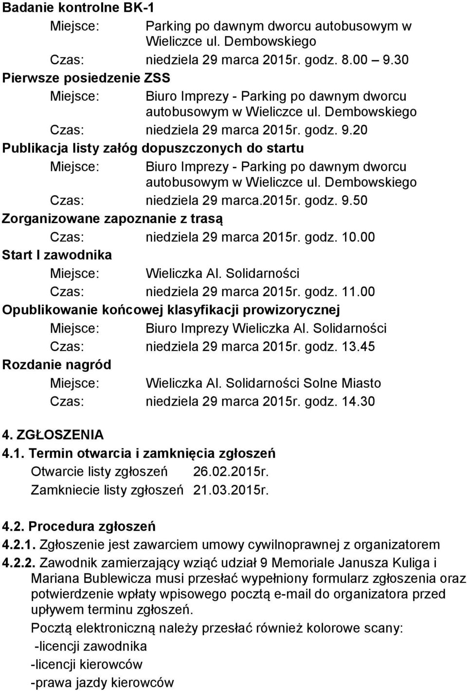 20 Publikacja listy załóg dopuszczonych do startu Miejsce: Biuro Imprezy - Parking po dawnym dworcu autobusowym w Wieliczce ul. Dembowskiego Czas: niedziela 29 marca.2015r. godz. 9.