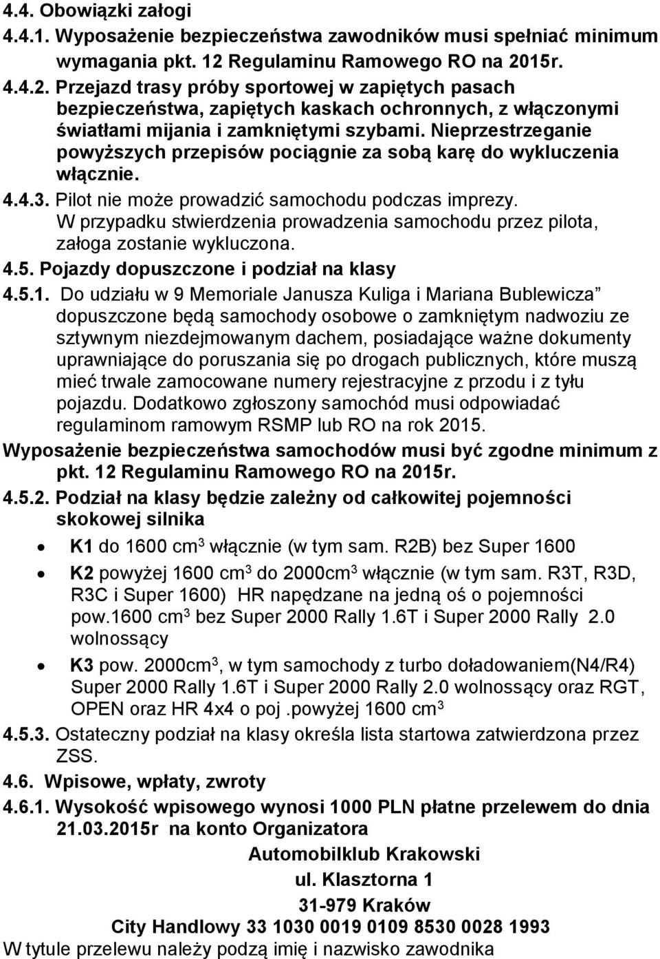 Nieprzestrzeganie powyższych przepisów pociągnie za sobą karę do wykluczenia włącznie. 4.4.3. Pilot nie może prowadzić samochodu podczas imprezy.