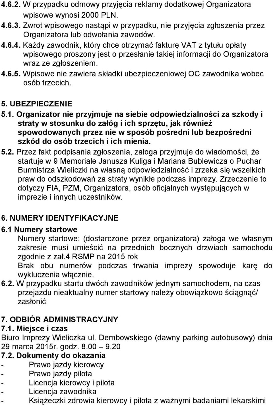 6.4. Każdy zawodnik, który chce otrzymać fakturę VAT z tytułu opłaty wpisowego proszony jest o przesłanie takiej informacji do Organizatora wraz ze zgłoszeniem. 4.6.5.