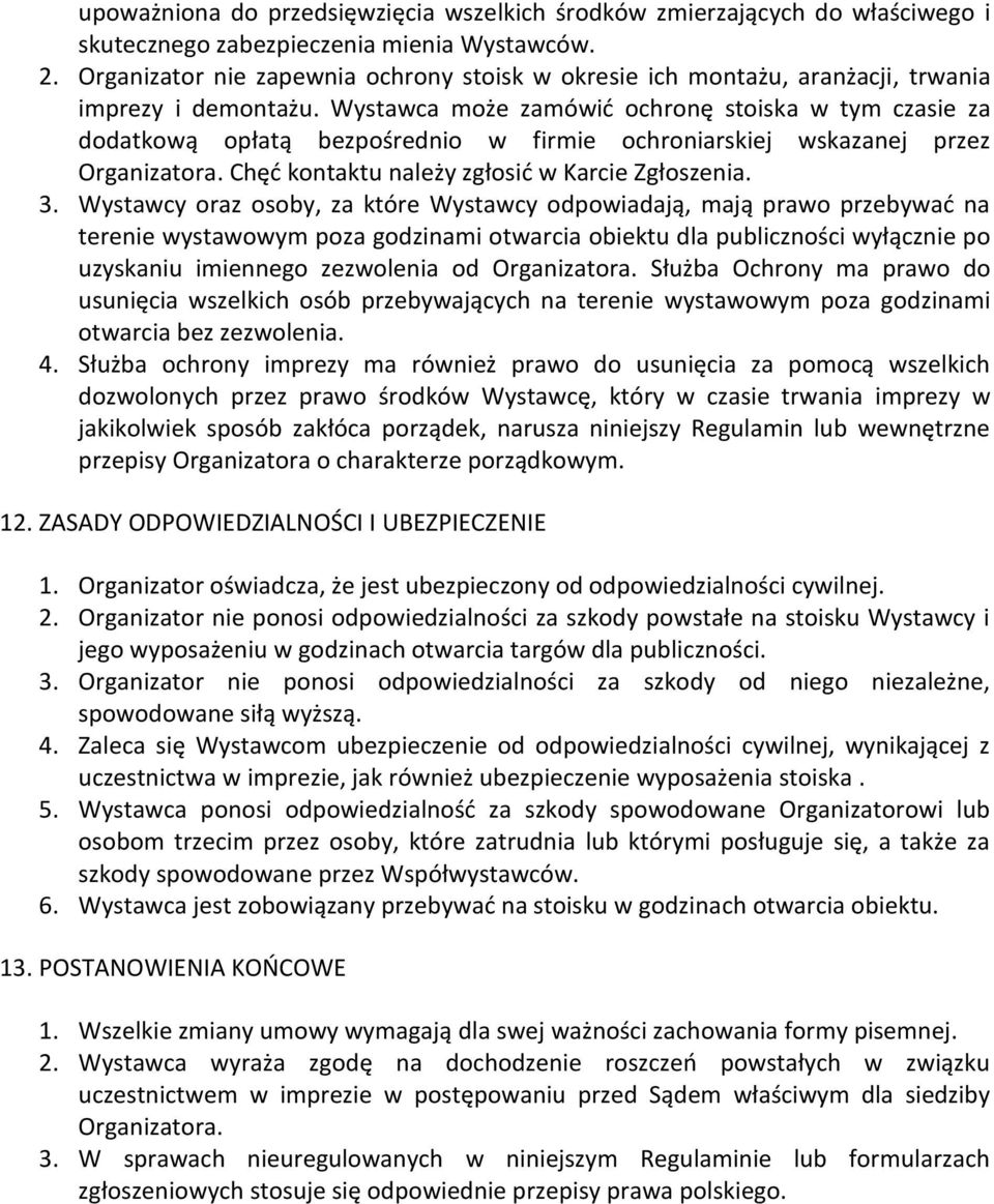 Wystawca może zamówić ochronę stoiska w tym czasie za dodatkową opłatą bezpośrednio w firmie ochroniarskiej wskazanej przez Organizatora. Chęć kontaktu należy zgłosić w Karcie Zgłoszenia. 3.