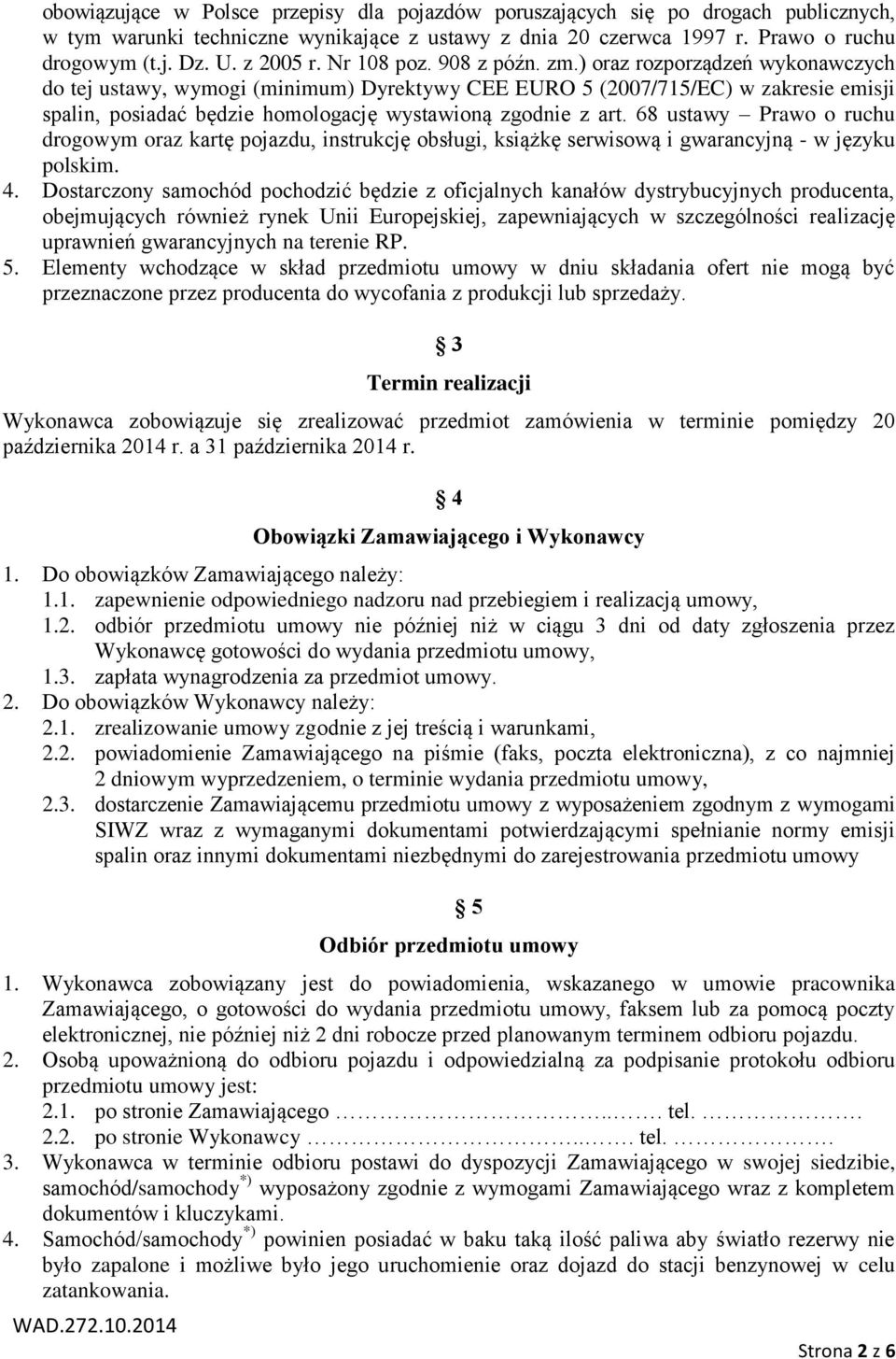 ) oraz rozporządzeń wykonawczych do tej ustawy, wymogi (minimum) Dyrektywy CEE EURO 5 (2007/715/EC) w zakresie emisji spalin, posiadać będzie homologację wystawioną zgodnie z art.