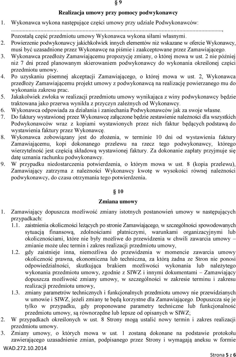 Wykonawca przedłoży Zamawiającemu propozycję zmiany, o której mowa w ust. 2 nie później niż 7 dni przed planowanym skierowaniem podwykonawcy do wykonania określonej części przedmiotu umowy. 4.