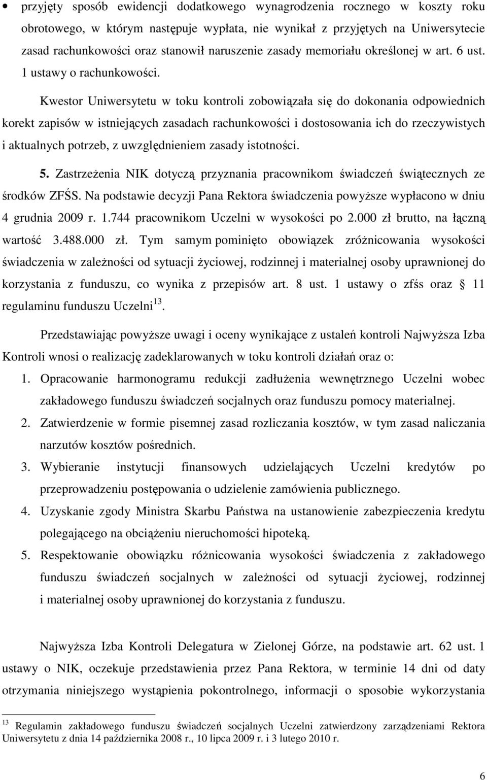 Kwestor Uniwersytetu w toku kontroli zobowiązała się do dokonania odpowiednich korekt zapisów w istniejących zasadach rachunkowości i dostosowania ich do rzeczywistych i aktualnych potrzeb, z