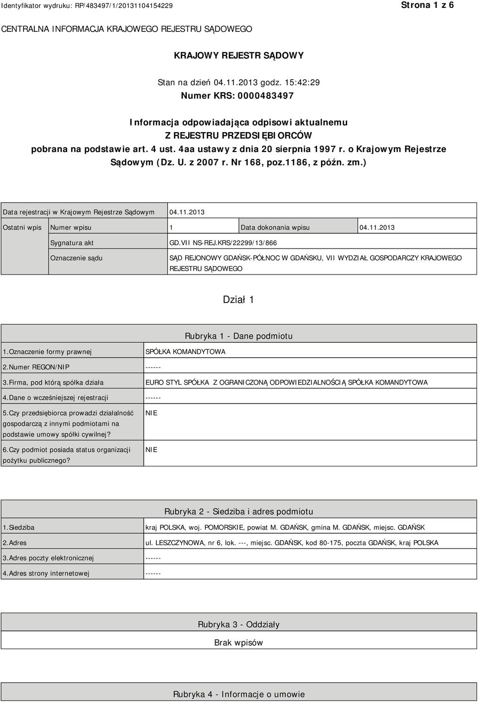 o Krajowym Rejestrze Sądowym (Dz. U. z 2007 r. Nr 168, poz.1186, z późn. zm.) Data rejestracji w Krajowym Rejestrze Sądowym 04.11.2013 Ostatni wpis Numer wpisu 1 Data dokonania wpisu 04.11.2013 Sygnatura akt Oznaczenie sądu GD.