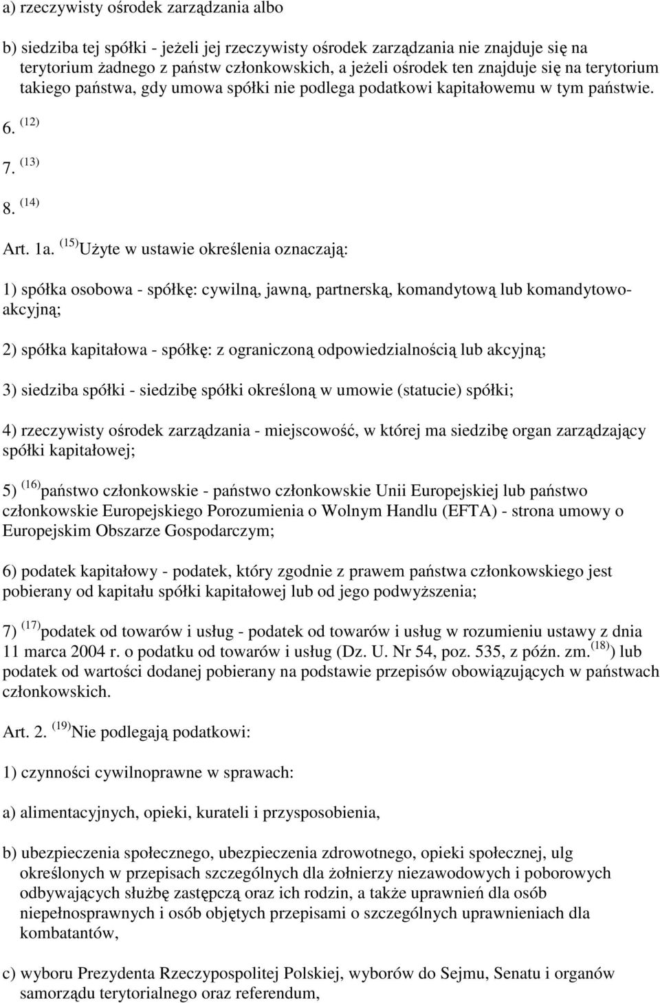 (15) UŜyte w ustawie określenia oznaczają: 1) spółka osobowa - spółkę: cywilną, jawną, partnerską, komandytową lub komandytowoakcyjną; 2) spółka kapitałowa - spółkę: z ograniczoną odpowiedzialnością