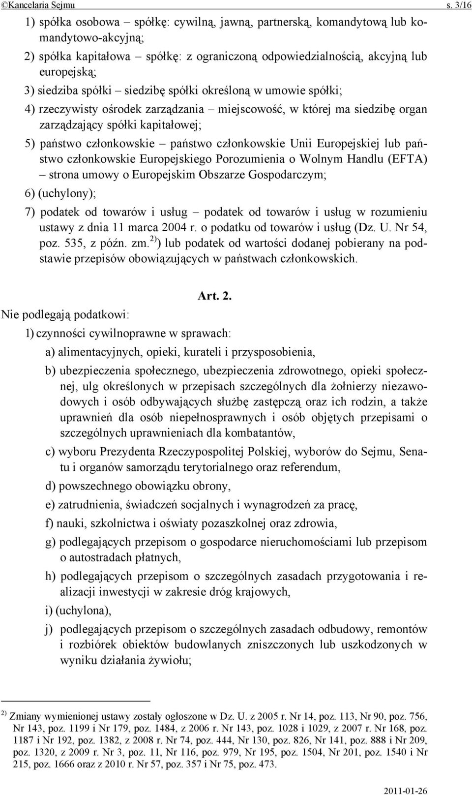 spółki siedzibę spółki określoną w umowie spółki; 4) rzeczywisty ośrodek zarządzania miejscowość, w której ma siedzibę organ zarządzający spółki kapitałowej; 5) państwo członkowskie państwo