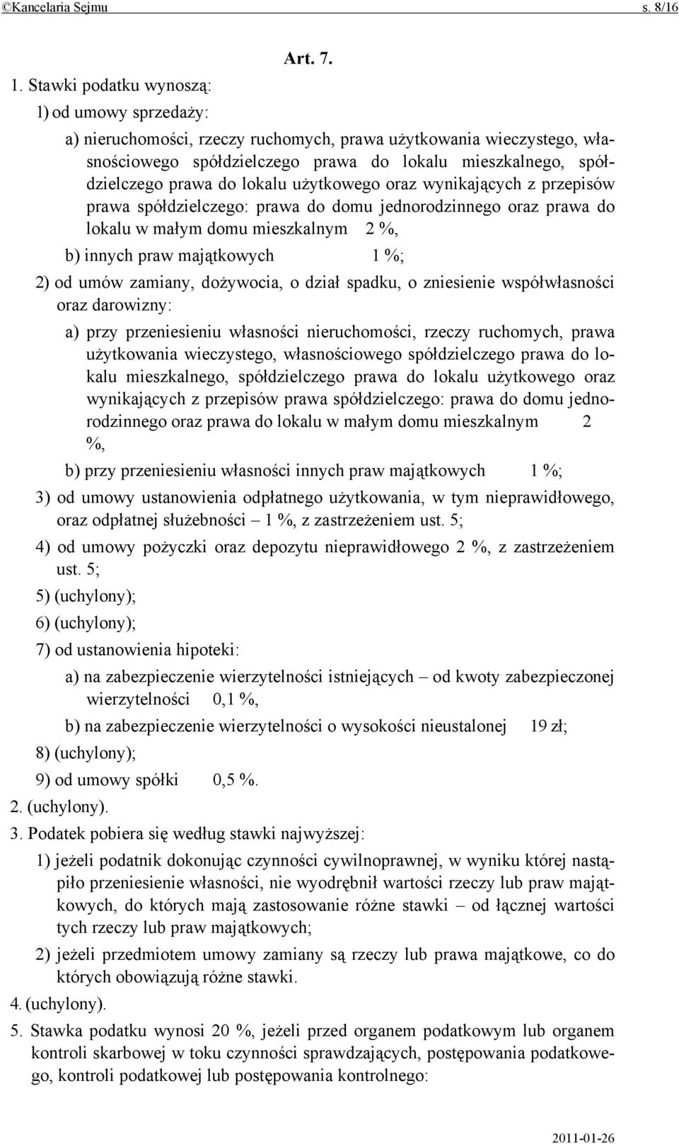 prawa spółdzielczego: prawa do domu jednorodzinnego oraz prawa do lokalu w małym domu mieszkalnym 2 %, b) innych praw majątkowych 1 %; 2) od umów zamiany, dożywocia, o dział spadku, o zniesienie