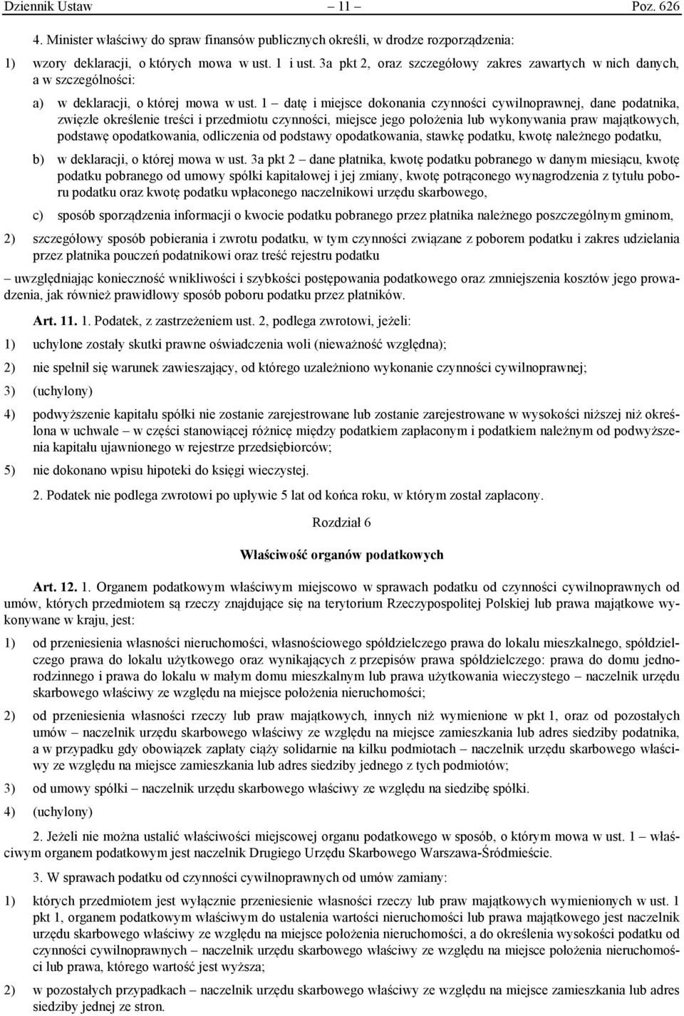 1 datę i miejsce dokonania czynności cywilnoprawnej, dane podatnika, zwięzłe określenie treści i przedmiotu czynności, miejsce jego położenia lub wykonywania praw majątkowych, podstawę opodatkowania,