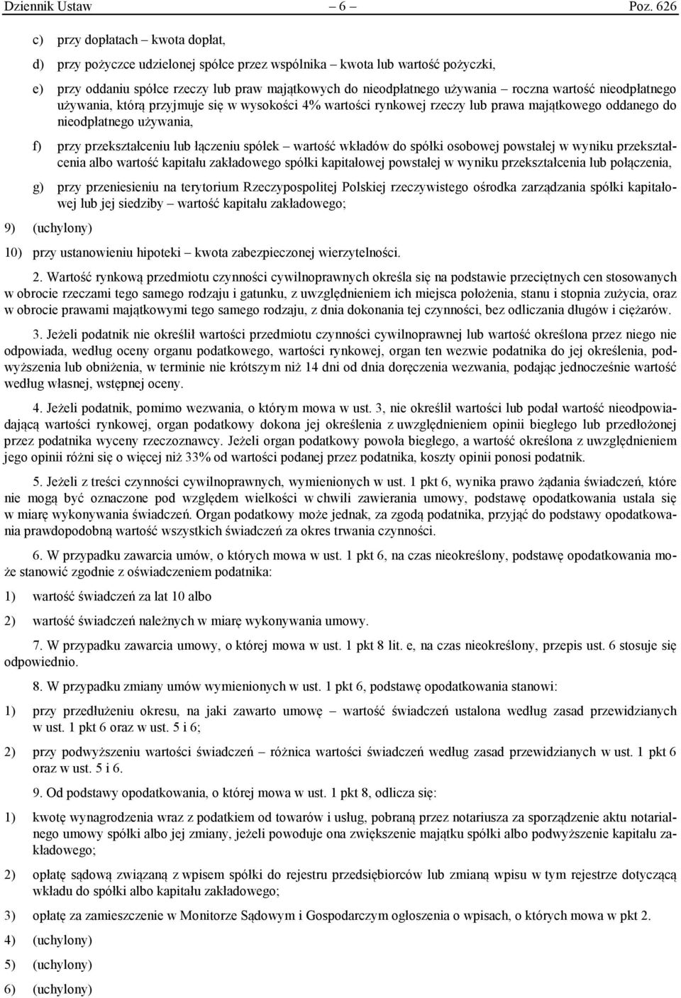 wartość nieodpłatnego używania, którą przyjmuje się w wysokości 4% wartości rynkowej rzeczy lub prawa majątkowego oddanego do nieodpłatnego używania, f) przy przekształceniu lub łączeniu spółek