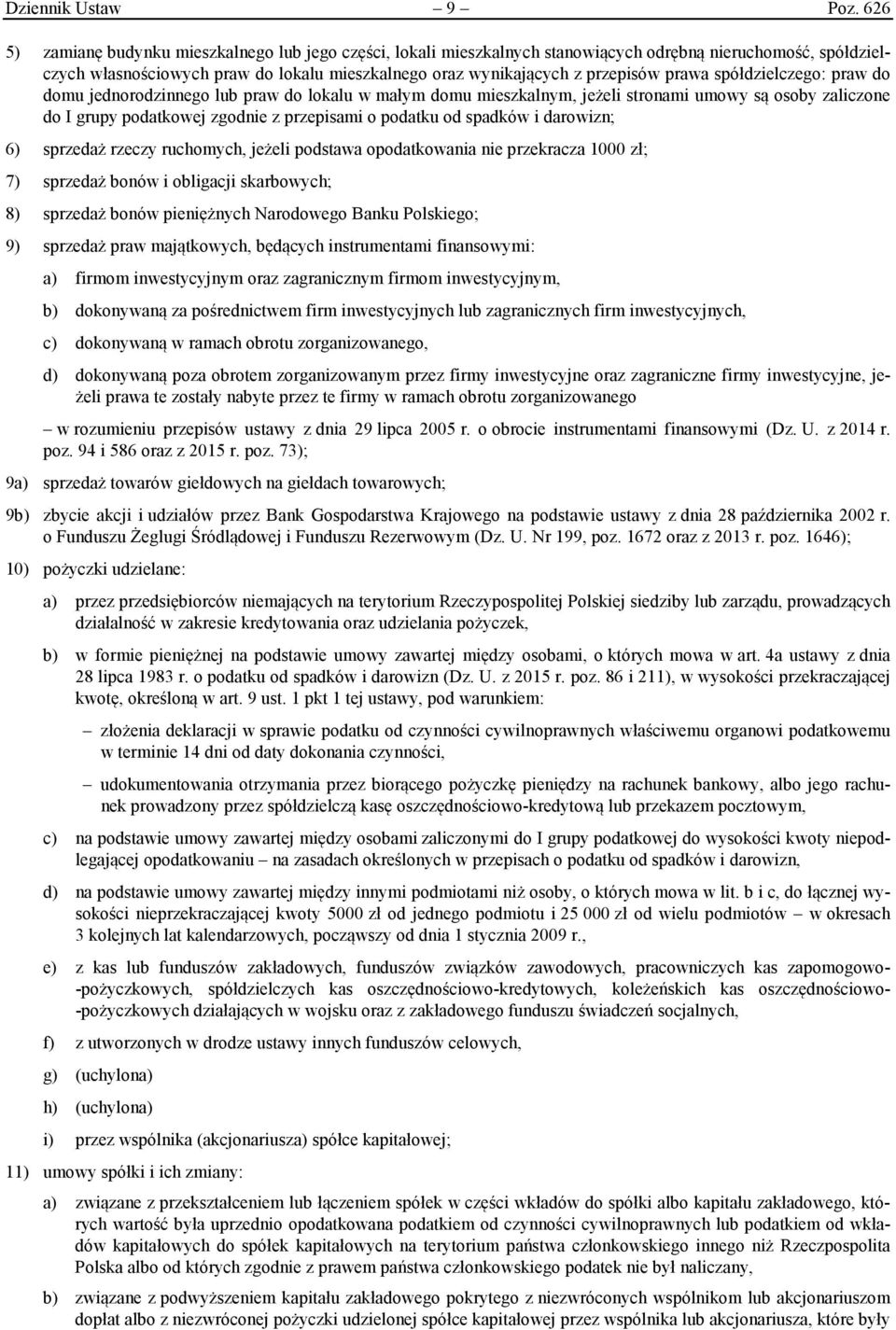 prawa spółdzielczego: praw do domu jednorodzinnego lub praw do lokalu w małym domu mieszkalnym, jeżeli stronami umowy są osoby zaliczone do I grupy podatkowej zgodnie z przepisami o podatku od