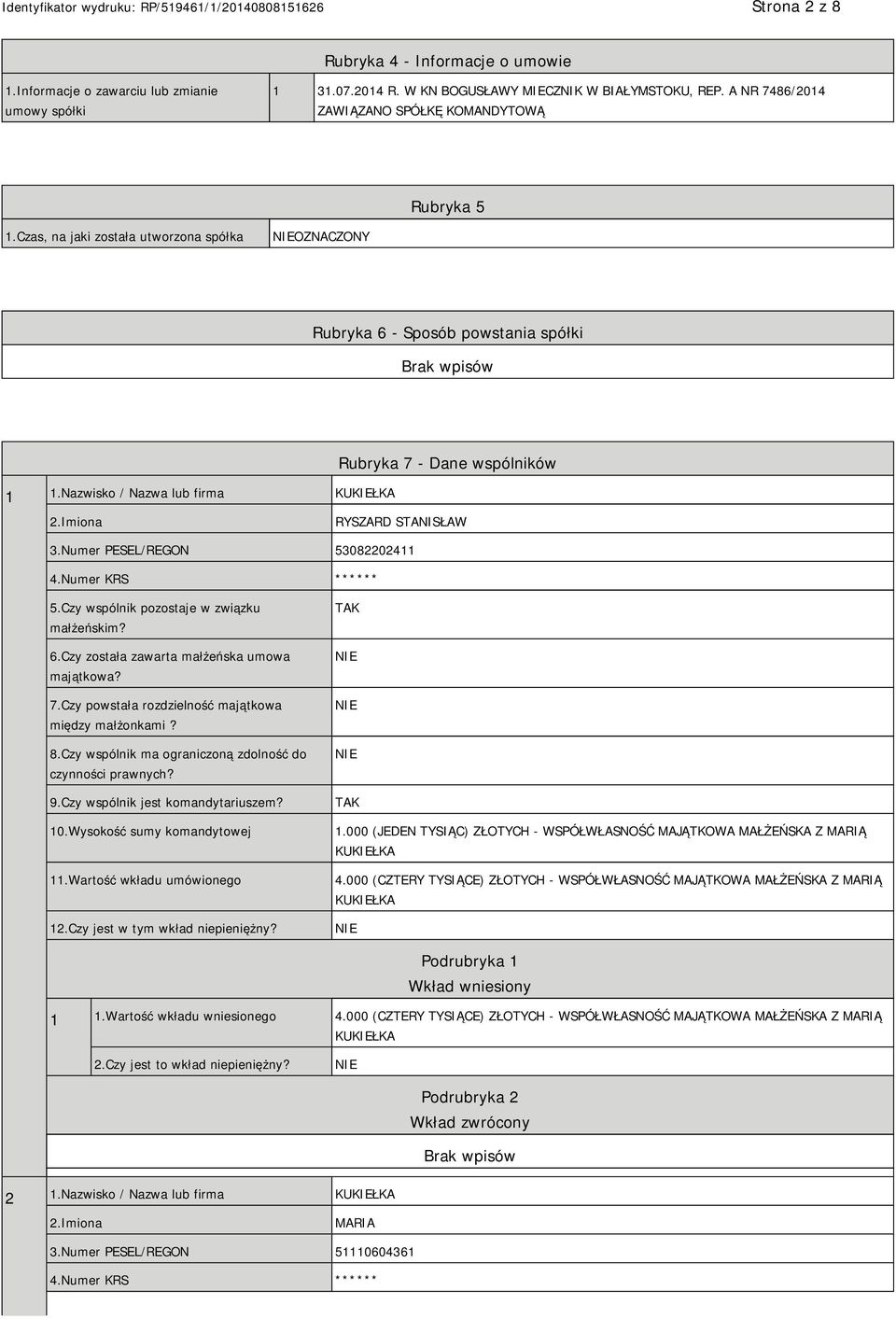 Nazwisko / Nazwa lub firma KUKIEŁKA Rubryka 7 - Dane wspólników 2.Imiona RYSZARD STANISŁAW 3.Numer PESEL/REGON 53082202411 4.Numer KRS ****** 10.Wysokość sumy komandytowej 11.