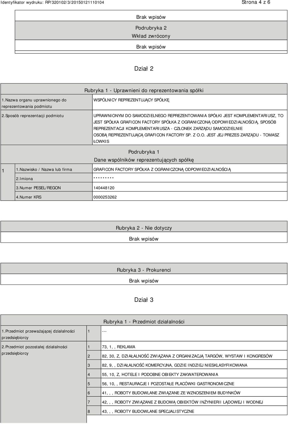 ODPOWIEDZIALNOŚCIĄ, SPOSÓB REPREZENTACJI KOMPLEMENTARIUSZA - CZŁONEK ZARZĄDU SAMODZIEL OSOBĄ REPREZENTUJĄCĄ GRAFICON FACTORY SP. Z O.O. JEST JEJ PREZES ZARZĄDU - TOMASZ ŁOWKIS Dane wspólników reprezentujących spółkę 1 1.