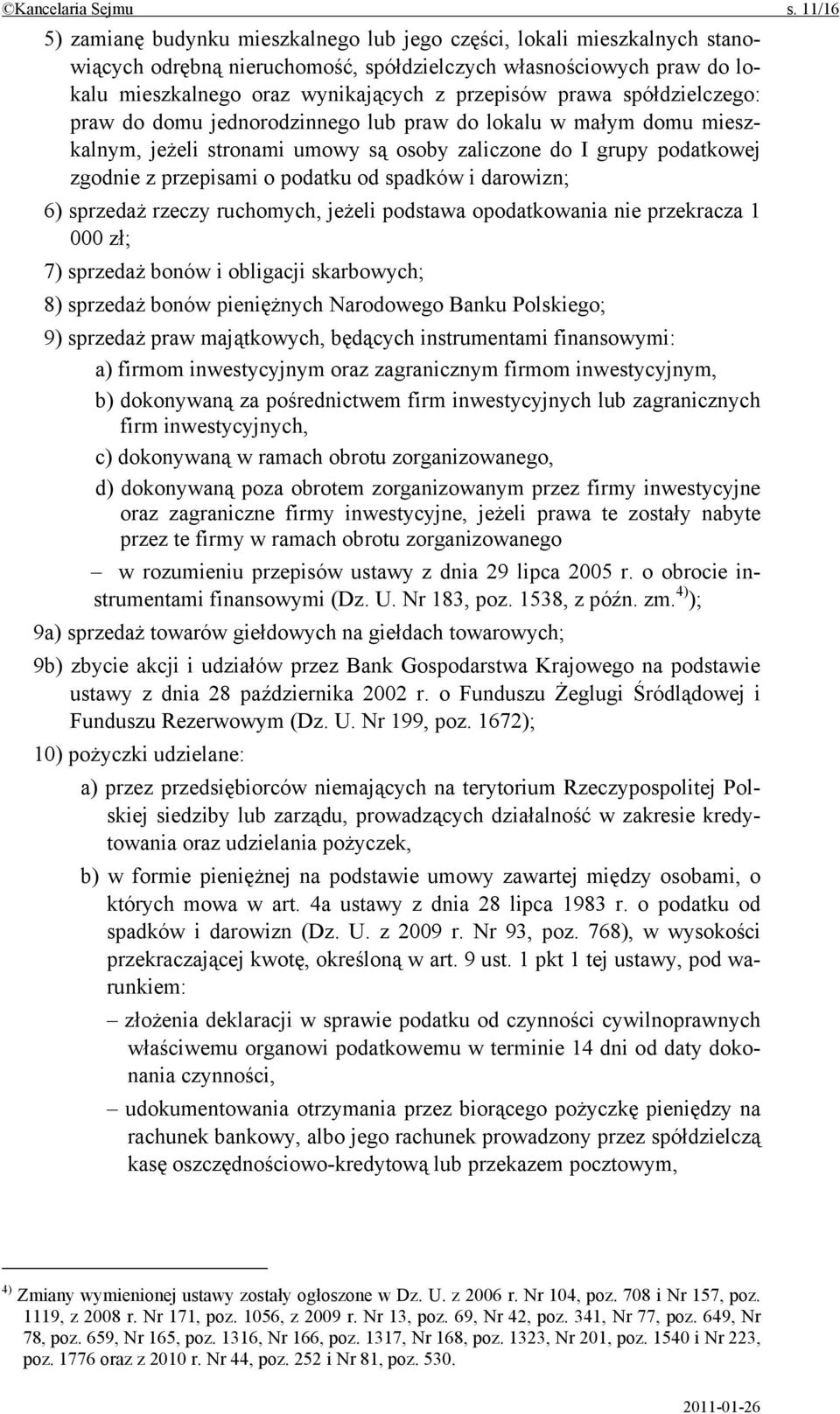 prawa spółdzielczego: praw do domu jednorodzinnego lub praw do lokalu w małym domu mieszkalnym, jeżeli stronami umowy są osoby zaliczone do I grupy podatkowej zgodnie z przepisami o podatku od