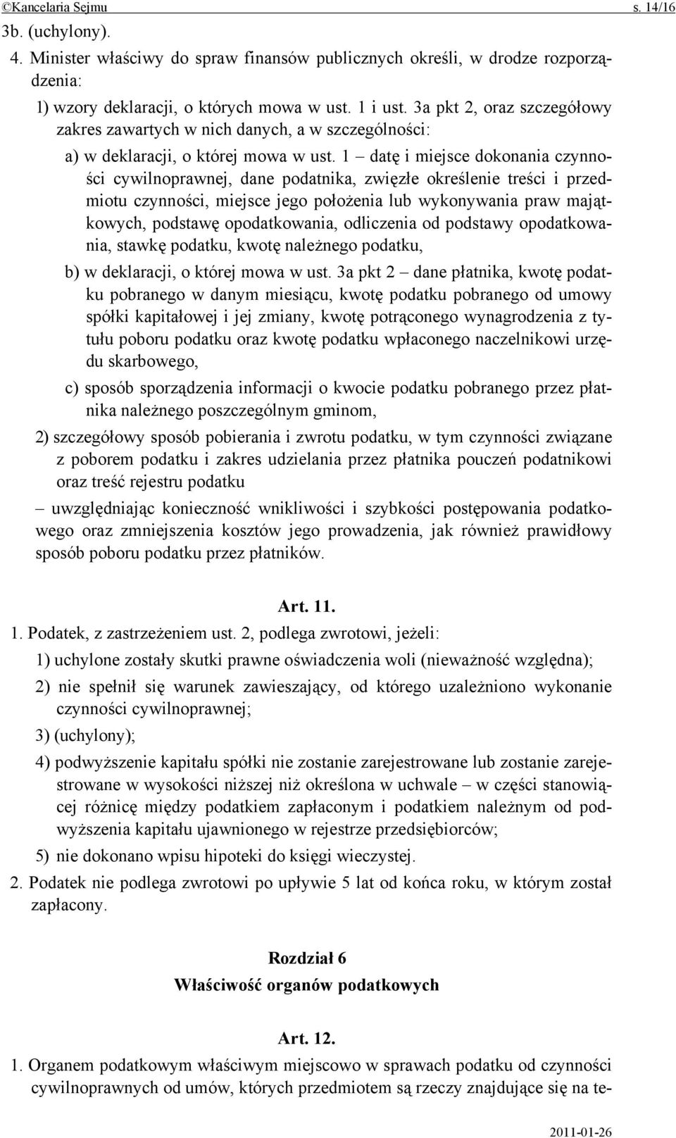 1 datę i miejsce dokonania czynności cywilnoprawnej, dane podatnika, zwięzłe określenie treści i przedmiotu czynności, miejsce jego położenia lub wykonywania praw majątkowych, podstawę opodatkowania,