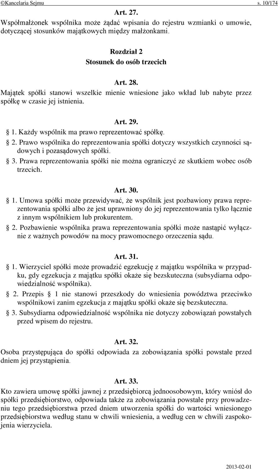 Każdy wspólnik ma prawo reprezentować spółkę. 2. Prawo wspólnika do reprezentowania spółki dotyczy wszystkich czynności sądowych i pozasądowych spółki. 3.
