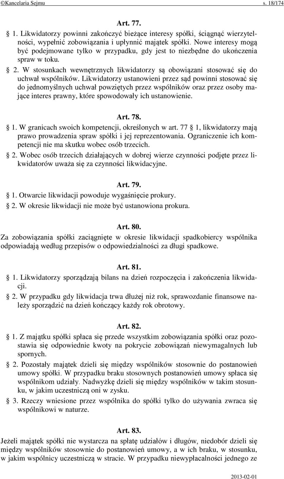 Likwidatorzy ustanowieni przez sąd powinni stosować się do jednomyślnych uchwał powziętych przez wspólników oraz przez osoby mające interes prawny, które spowodowały ich ustanowienie. Art. 78. 1.
