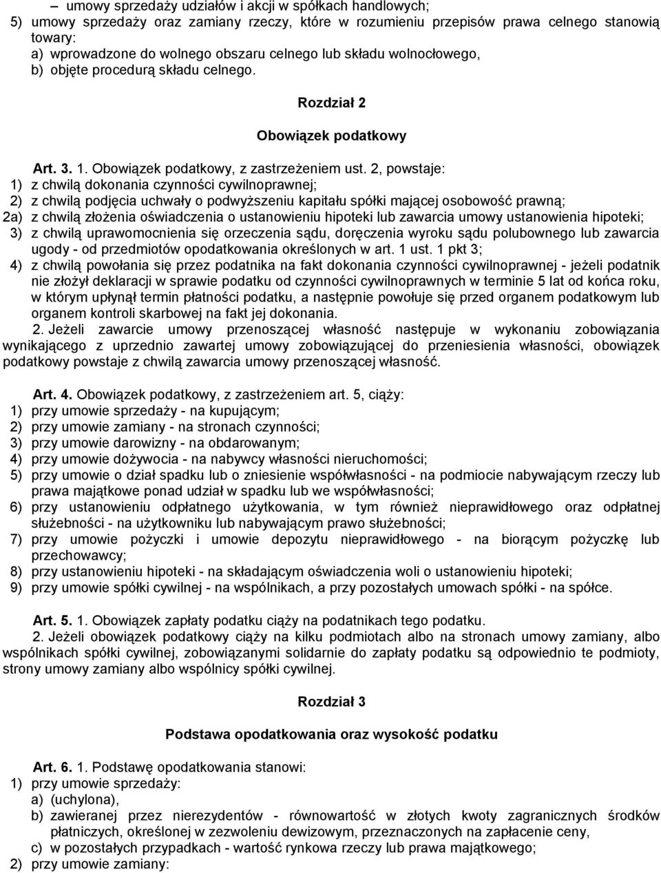 2, powstaje: 1) z chwilą dokonania czynności cywilnoprawnej; 2) z chwilą podjęcia uchwały o podwyższeniu kapitału spółki mającej osobowość prawną; 2a) z chwilą złożenia oświadczenia o ustanowieniu