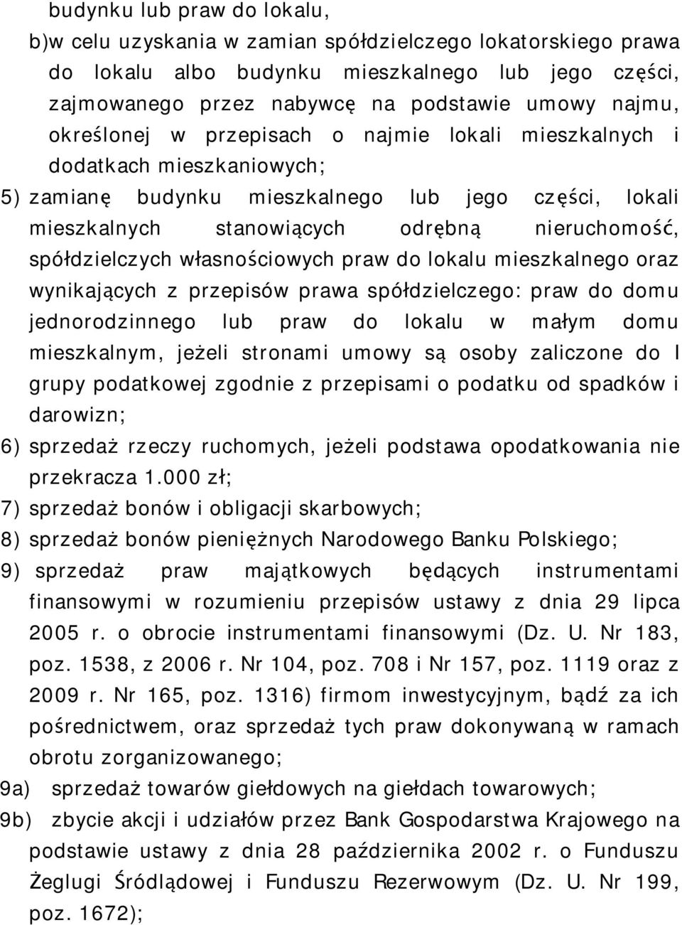 ciowych praw do lokalu mieszkalnego oraz wynikaj cych z przepisów prawa spó dzielczego: praw do domu jednorodzinnego lub praw do lokalu w ma ym domu mieszkalnym, je eli stronami umowy s osoby