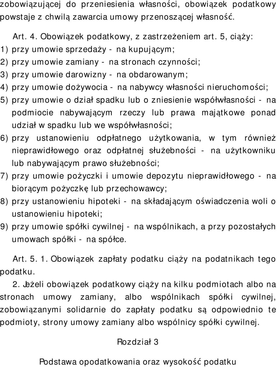ci; 5) przy umowie o dzia spadku lub o zniesienie wspó asno ci - na podmiocie nabywaj cym rzeczy lub prawa maj tkowe ponad udzia w spadku lub we wspó asno ci; 6) przy ustanowieniu odp atnego u