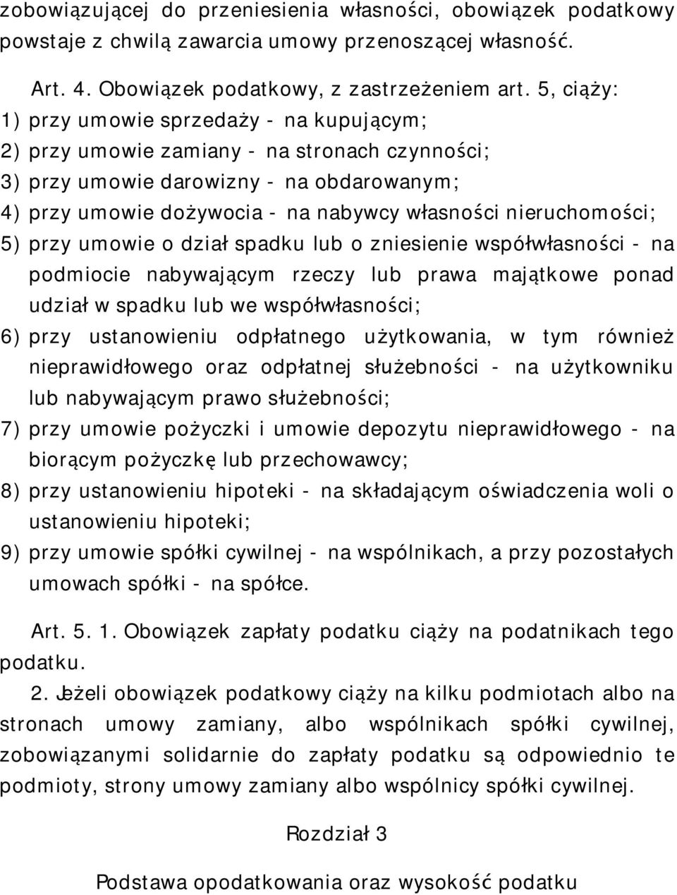 ci; 5) przy umowie o dzia spadku lub o zniesienie wspó asno ci - na podmiocie nabywaj cym rzeczy lub prawa maj tkowe ponad udzia w spadku lub we wspó asno ci; 6) przy ustanowieniu odp atnego u